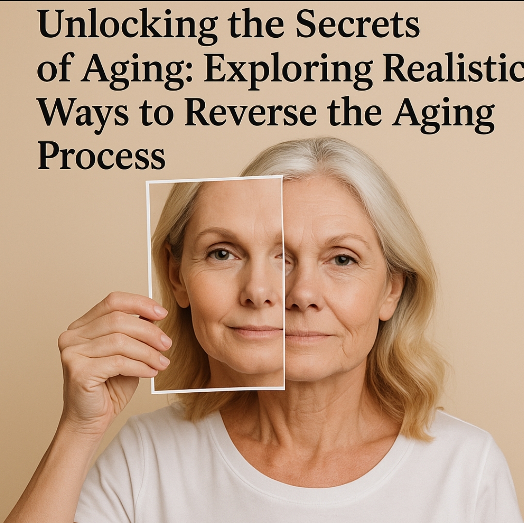 Unlocking the Secrets of Aging: Exploring Realistic Ways to Reverse the Aging Process